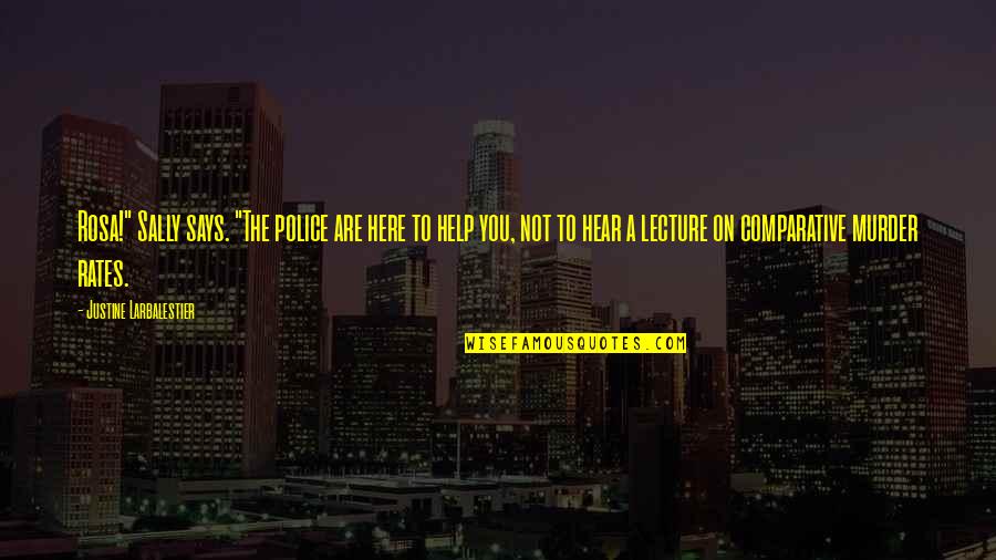 Are You Here Quotes By Justine Larbalestier: Rosa!" Sally says. "The police are here to Are You Here Quotes By Justine Larbalestier: Rosa!" Sally says. "The police are here to