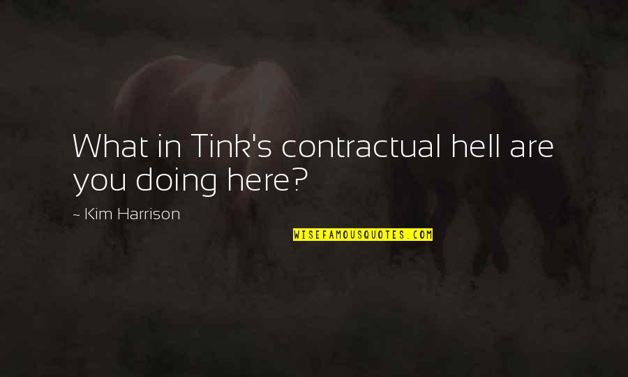 Are You Here Quotes By Kim Harrison: What in Tink's contractual hell are you doing