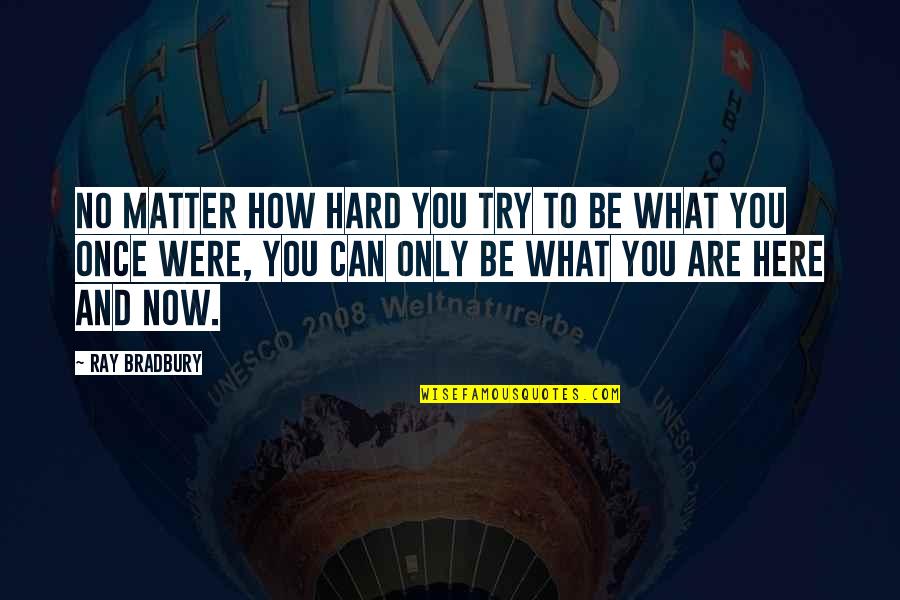 Are You Here Quotes By Ray Bradbury: No matter how hard you try to be