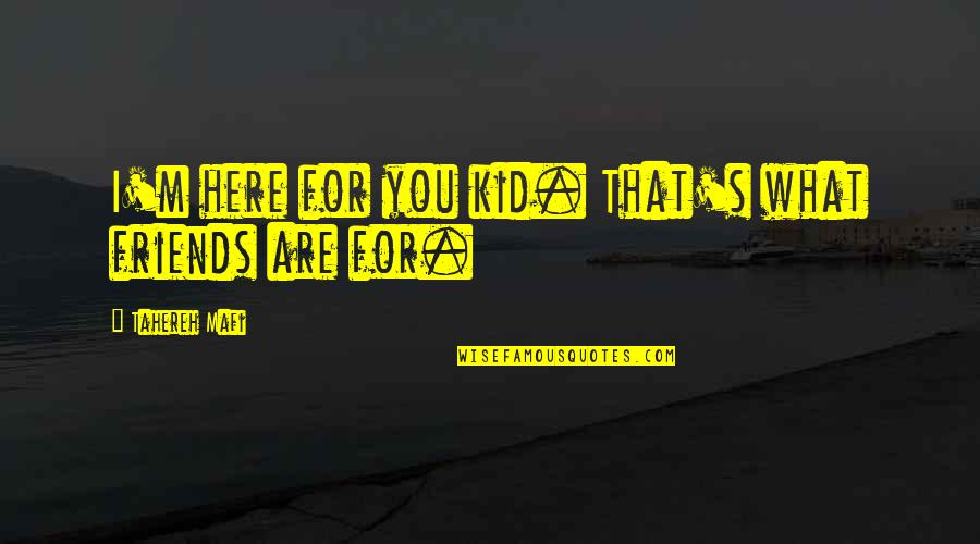 Are You Here Quotes By Tahereh Mafi: I'm here for you kid. That's what friends