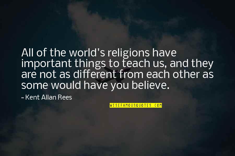 Are You Important Quotes By Kent Allan Rees: All of the world's religions have important things