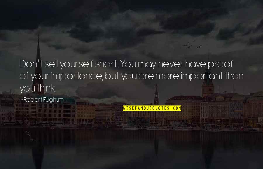 Are You Important Quotes By Robert Fulghum: Don't sell yourself short. You may never have