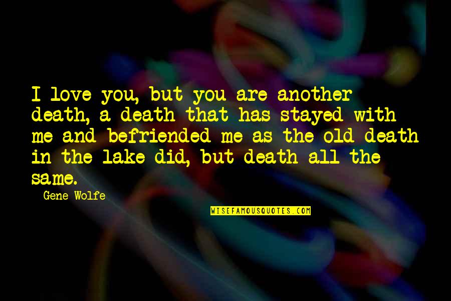 Are You In Love With Me Quotes By Gene Wolfe: I love you, but you are another death, Are You In Love With Me Quotes By Gene Wolfe: I love you, but you are another death,