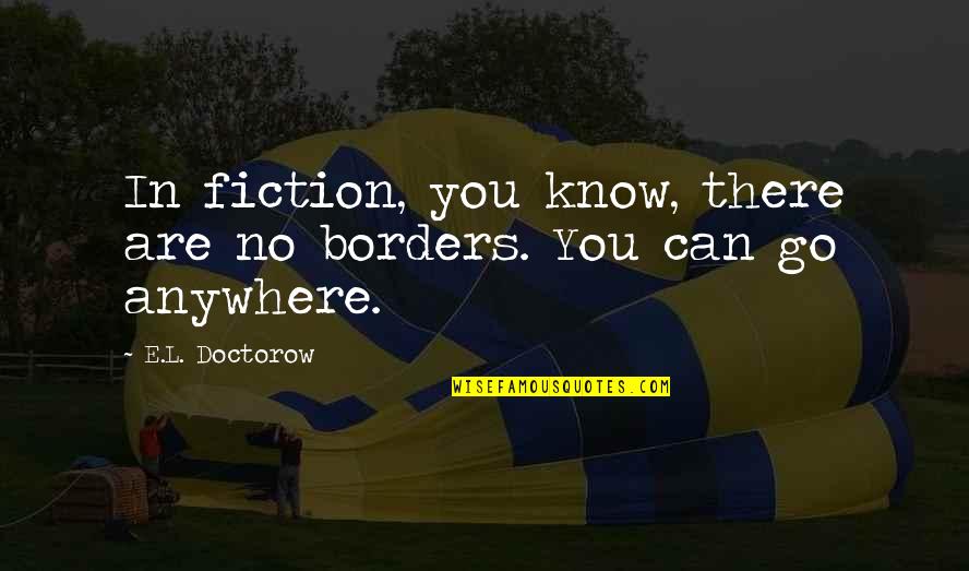 Are You In Quotes By E.L. Doctorow: In fiction, you know, there are no borders.