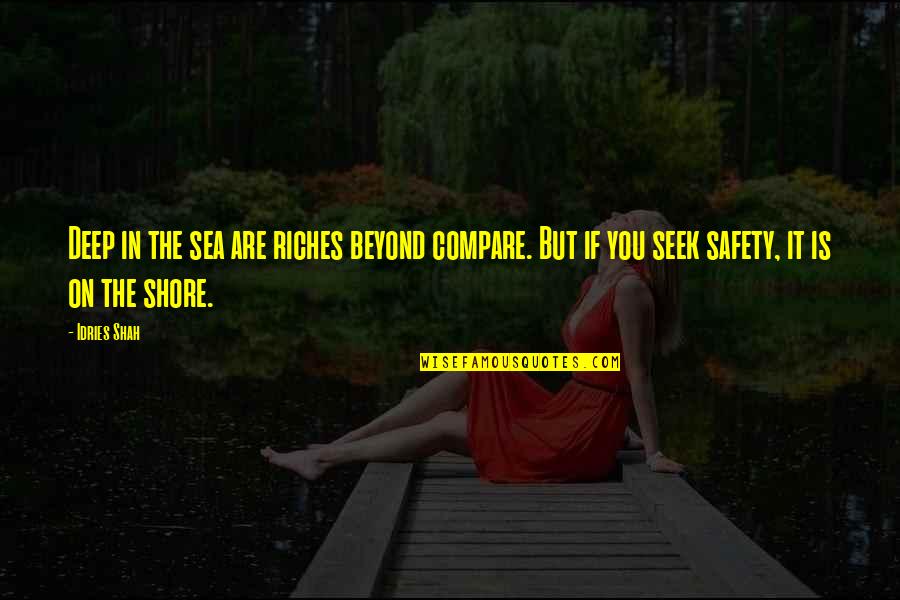 Are You In Quotes By Idries Shah: Deep in the sea are riches beyond compare.