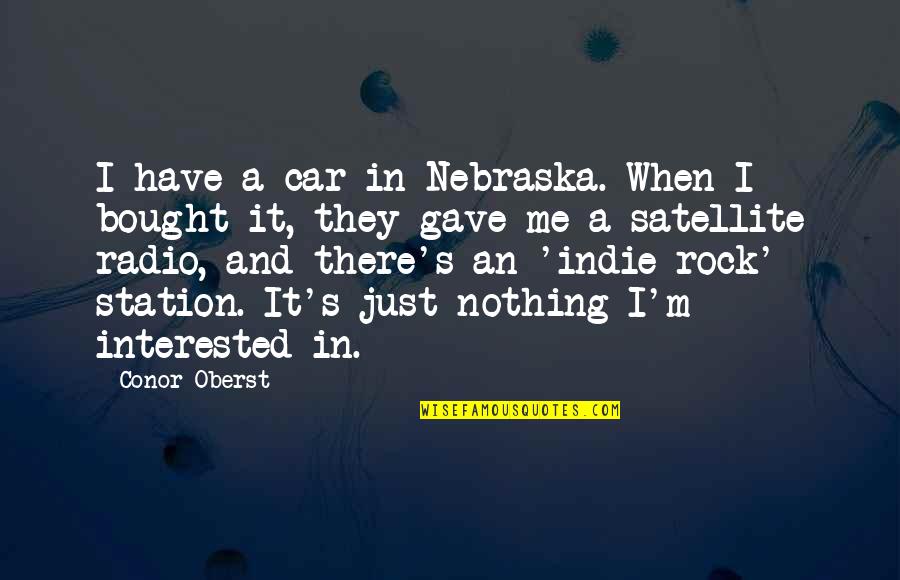 Are You Interested In Me Quotes By Conor Oberst: I have a car in Nebraska. When I