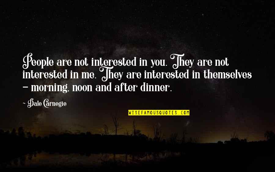 Are You Interested In Me Quotes By Dale Carnegie: People are not interested in you. They are