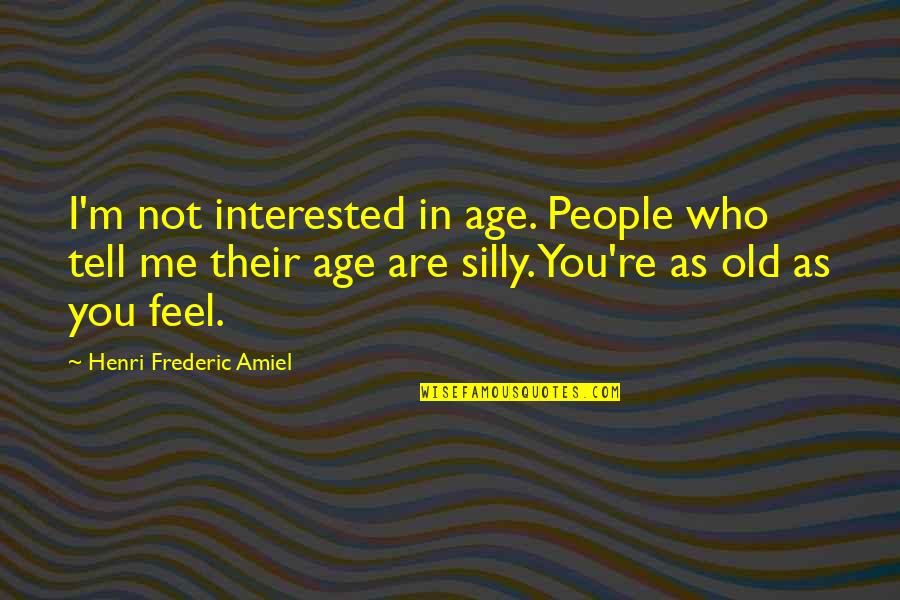 Are You Interested In Me Quotes By Henri Frederic Amiel: I'm not interested in age. People who tell