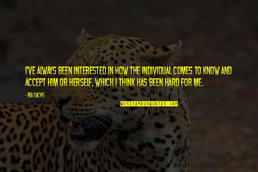 Are You Interested In Me Quotes By Ira Sachs: I've always been interested in how the individual