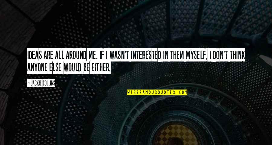Are You Interested In Me Quotes By Jackie Collins: Ideas are all around me. If I wasn't