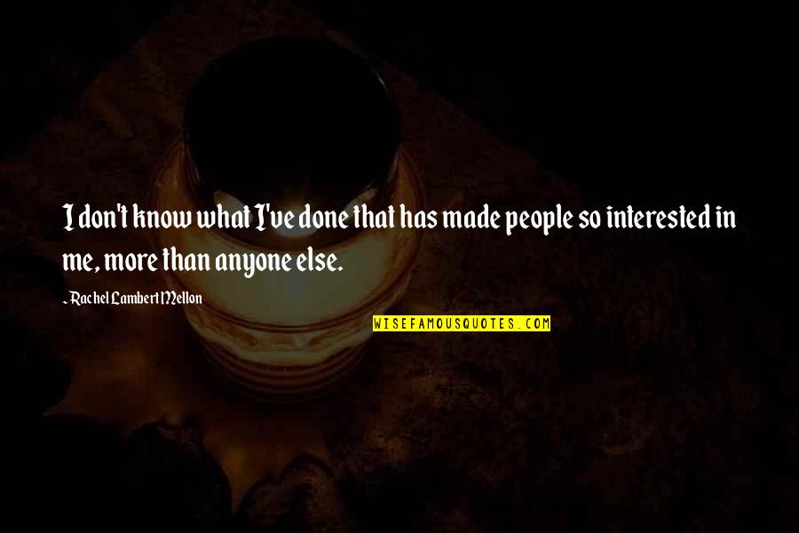 Are You Interested In Me Quotes By Rachel Lambert Mellon: I don't know what I've done that has