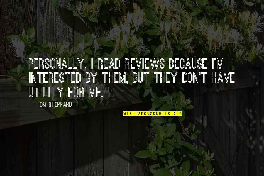 Are You Interested In Me Quotes By Tom Stoppard: Personally, I read reviews because I'm interested by