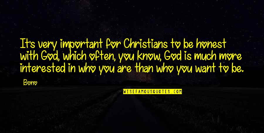 Are You Interested Quotes By Bono: It's very important for Christians to be honest