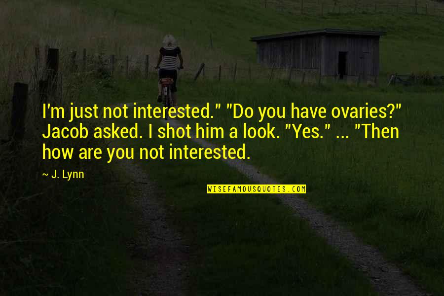 Are You Interested Quotes By J. Lynn: I'm just not interested." "Do you have ovaries?"