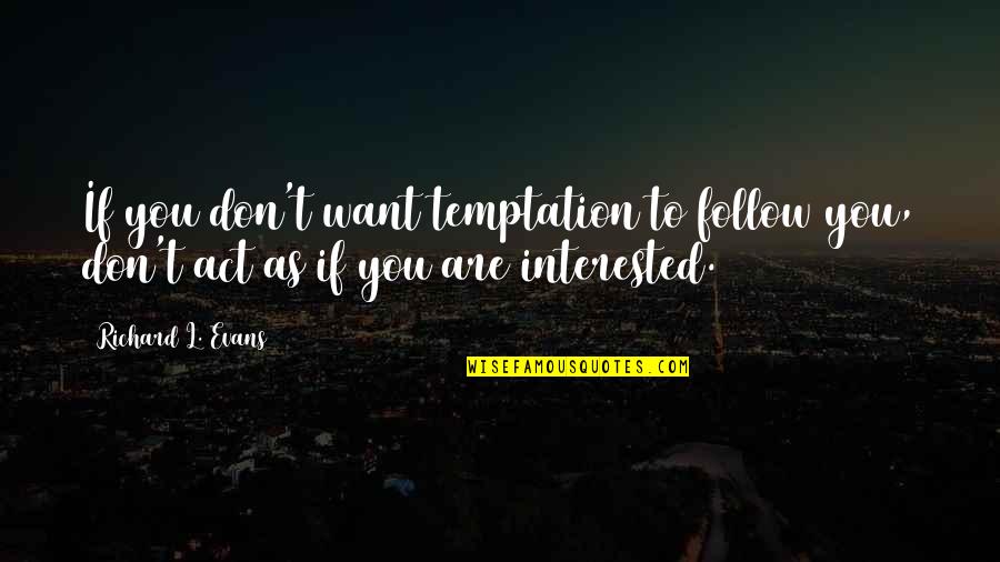 Are You Interested Quotes By Richard L. Evans: If you don't want temptation to follow you,