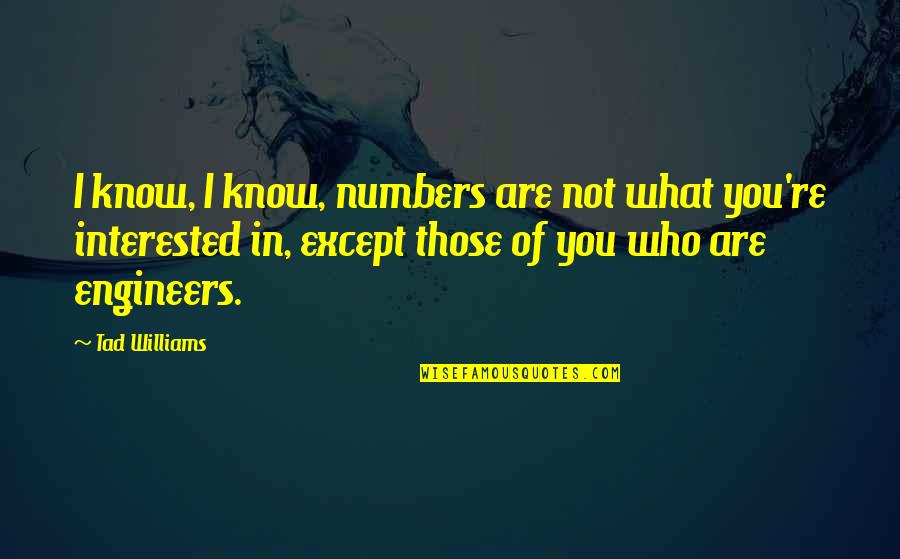 Are You Interested Quotes By Tad Williams: I know, I know, numbers are not what