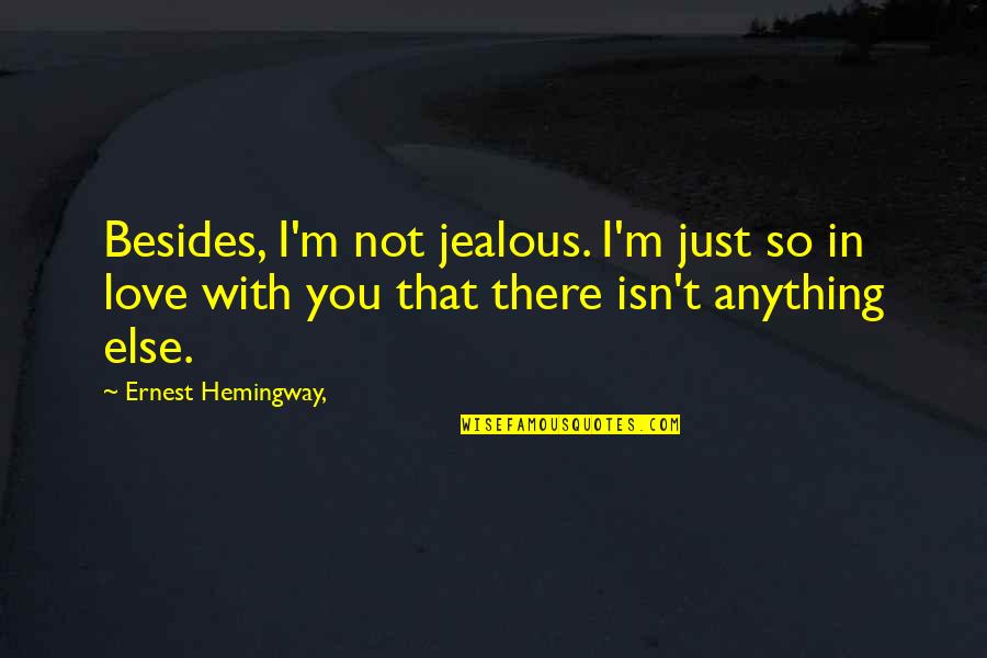 Are You Jealous Quotes By Ernest Hemingway,: Besides, I'm not jealous. I'm just so in