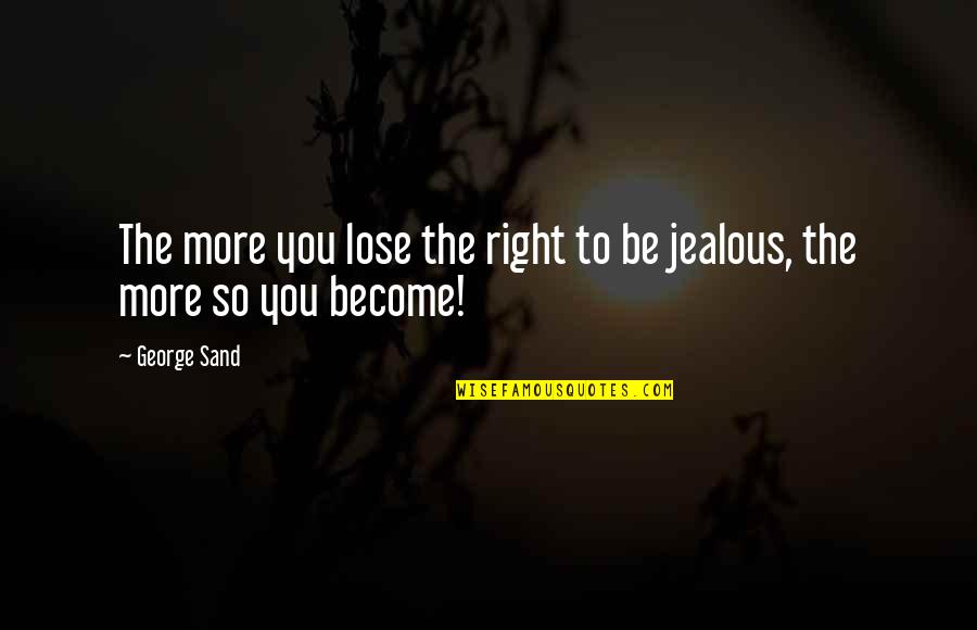 Are You Jealous Quotes By George Sand: The more you lose the right to be
