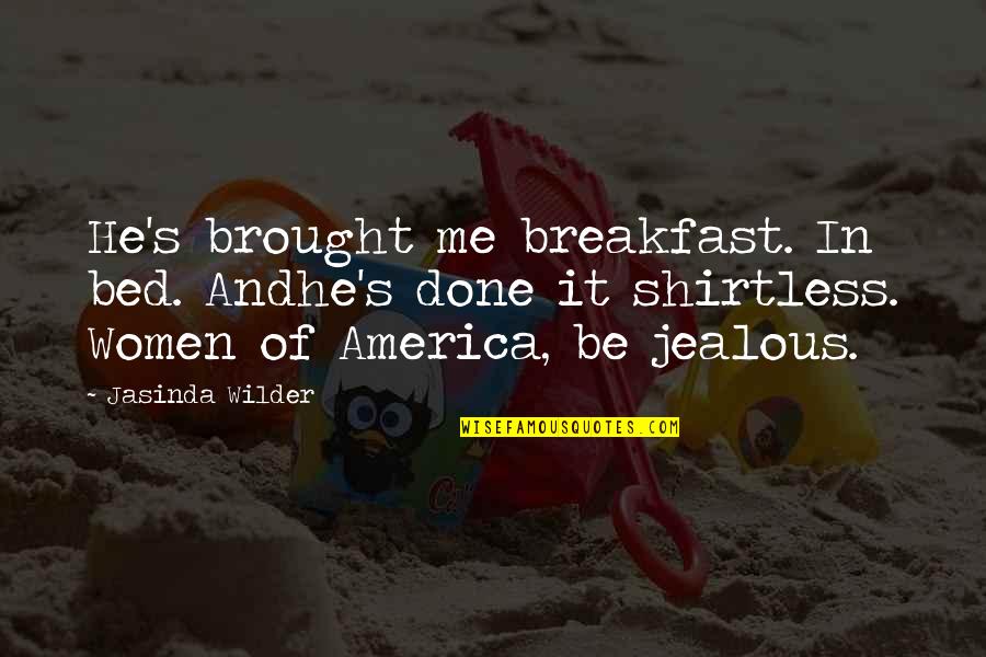 Are You Jealous Quotes By Jasinda Wilder: He's brought me breakfast. In bed. Andhe's done