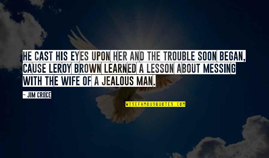 Are You Jealous Quotes By Jim Croce: He cast his eyes upon her and the