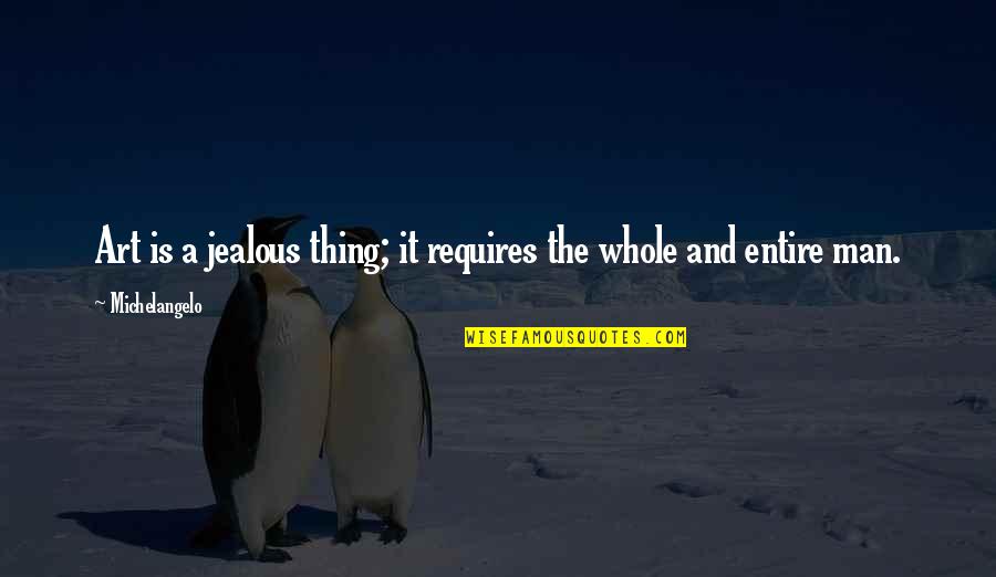 Are You Jealous Quotes By Michelangelo: Art is a jealous thing; it requires the