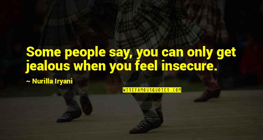 Are You Jealous Quotes By Nurilla Iryani: Some people say, you can only get jealous