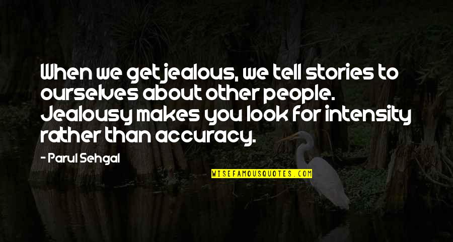 Are You Jealous Quotes By Parul Sehgal: When we get jealous, we tell stories to