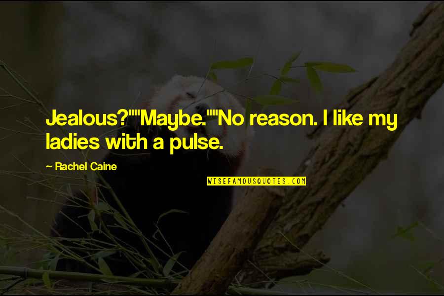 Are You Jealous Quotes By Rachel Caine: Jealous?""Maybe.""No reason. I like my ladies with a
