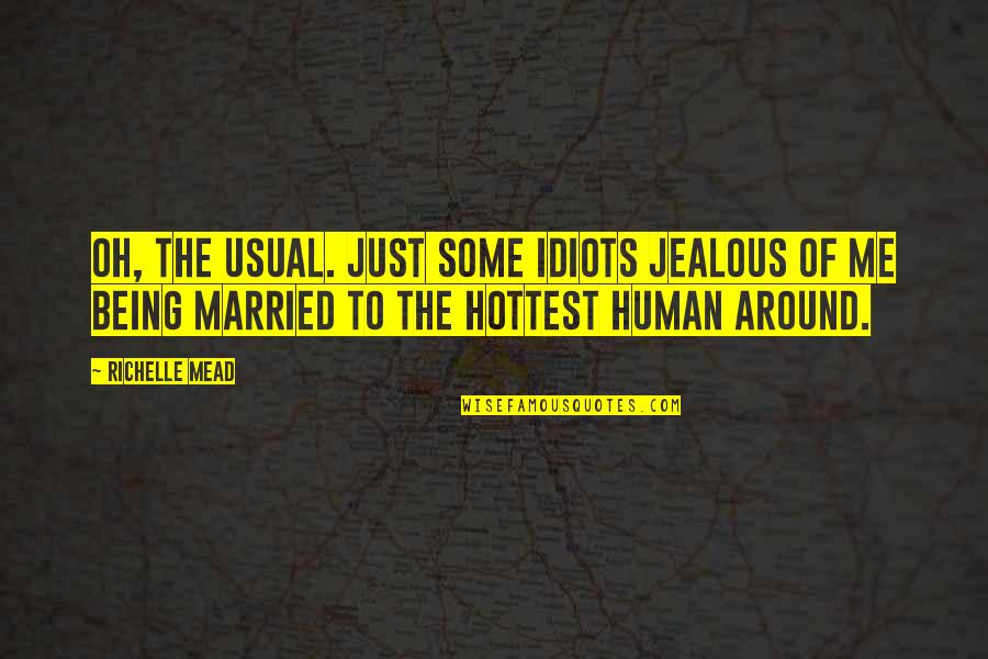 Are You Jealous Quotes By Richelle Mead: Oh, the usual. Just some idiots jealous of