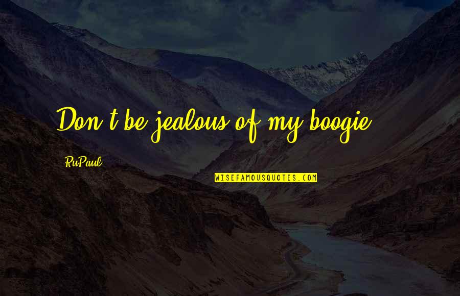 Are You Jealous Quotes By RuPaul: Don't be jealous of my boogie ...