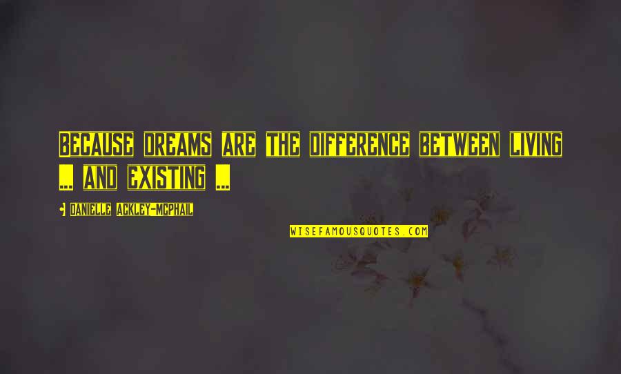 Are You Living Or Are You Existing Quotes By Danielle Ackley-McPhail: Because dreams are the difference between living ...