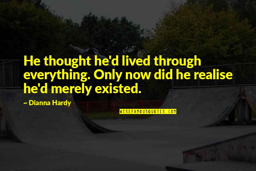 Are You Living Or Are You Existing Quotes By Dianna Hardy: He thought he'd lived through everything. Only now