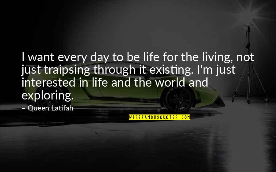 Are You Living Or Are You Existing Quotes By Queen Latifah: I want every day to be life for