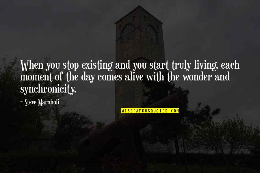 Are You Living Or Are You Existing Quotes By Steve Maraboli: When you stop existing and you start truly
