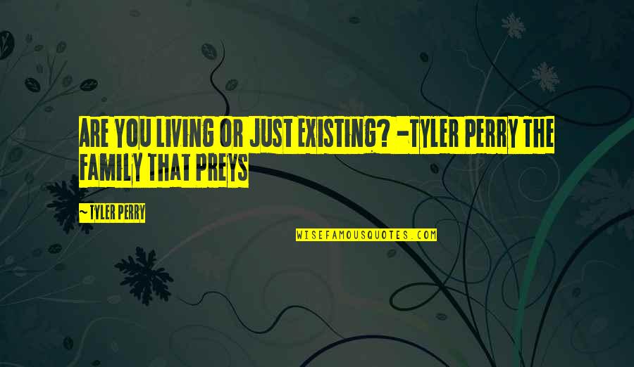 Are You Living Or Are You Existing Quotes By Tyler Perry: Are You Living or Just Existing? -Tyler Perry