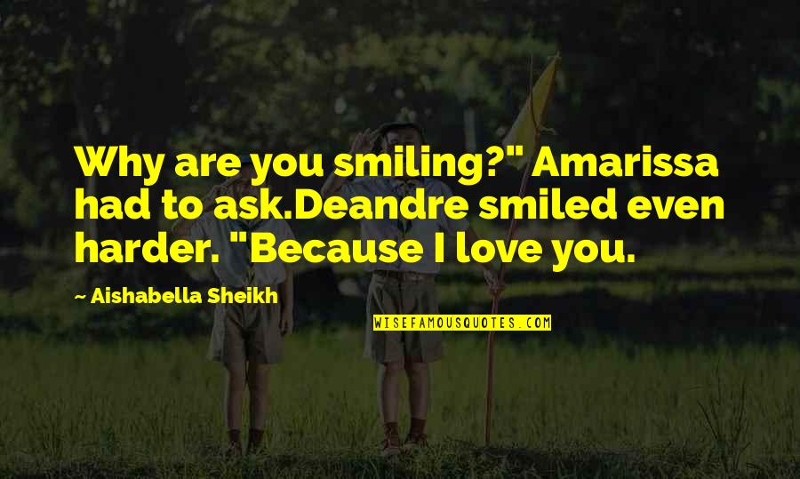 Are You Love Quotes By Aishabella Sheikh: Why are you smiling?" Amarissa had to ask.Deandre