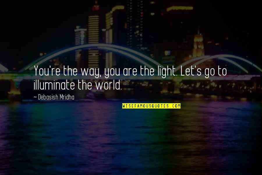 Are You Love Quotes By Debasish Mridha: You're the way, you are the light. Let's
