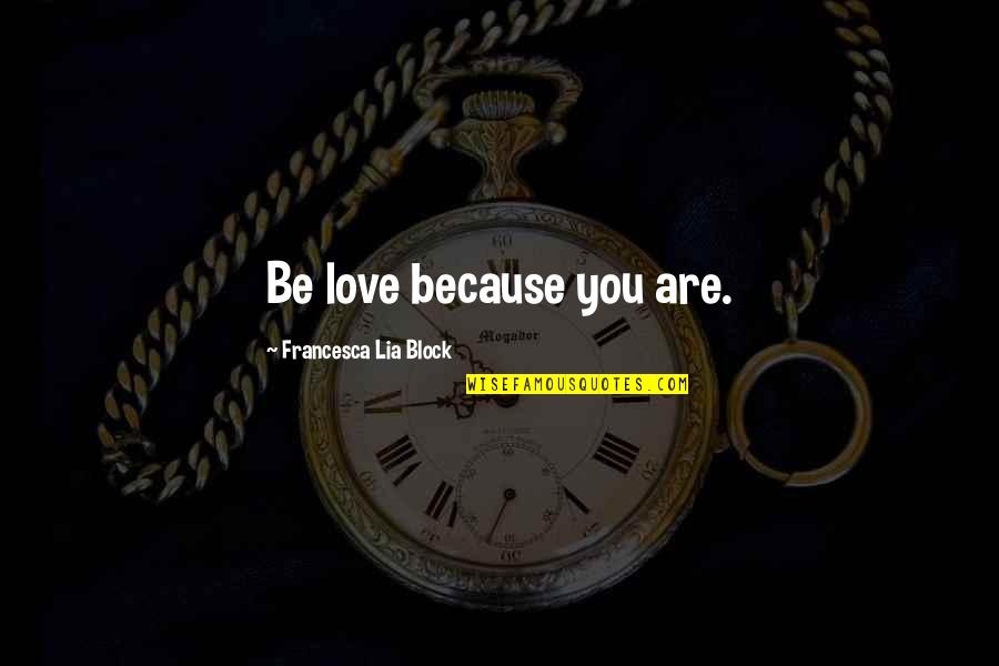 Are You Love Quotes By Francesca Lia Block: Be love because you are.