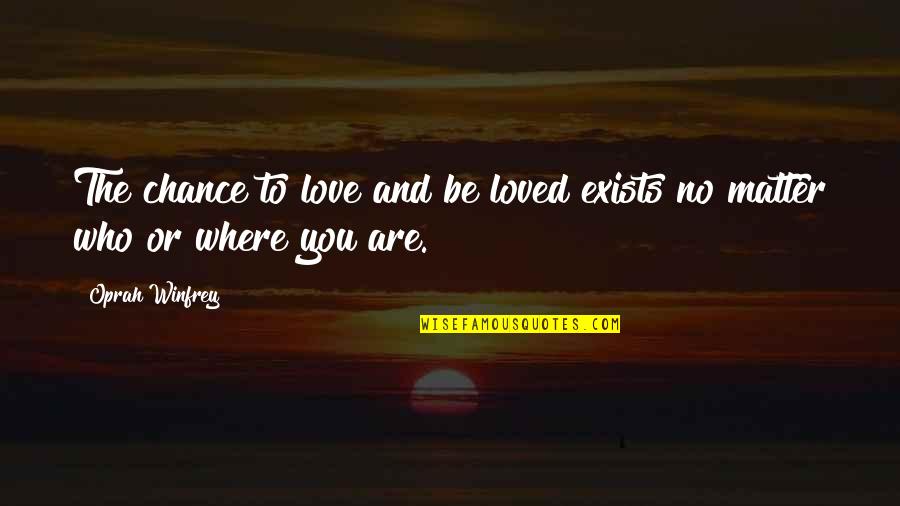 Are You Love Quotes By Oprah Winfrey: The chance to love and be loved exists