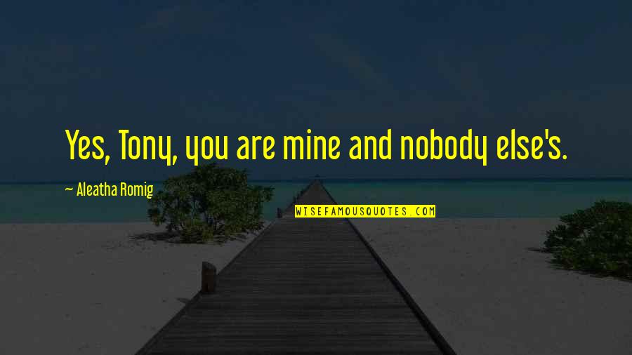 Are You Mine Quotes By Aleatha Romig: Yes, Tony, you are mine and nobody else's.
