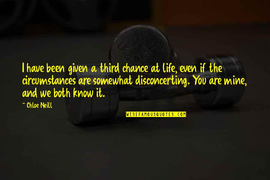 Are You Mine Quotes By Chloe Neill: I have been given a third chance at