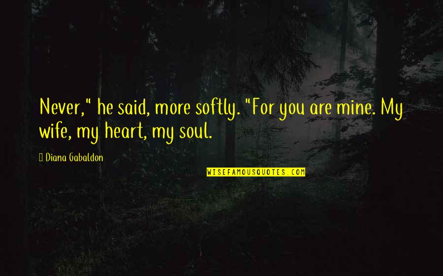 Are You Mine Quotes By Diana Gabaldon: Never," he said, more softly. "For you are