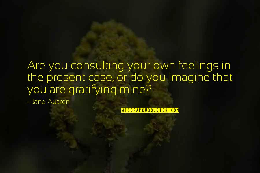 Are You Mine Quotes By Jane Austen: Are you consulting your own feelings in the