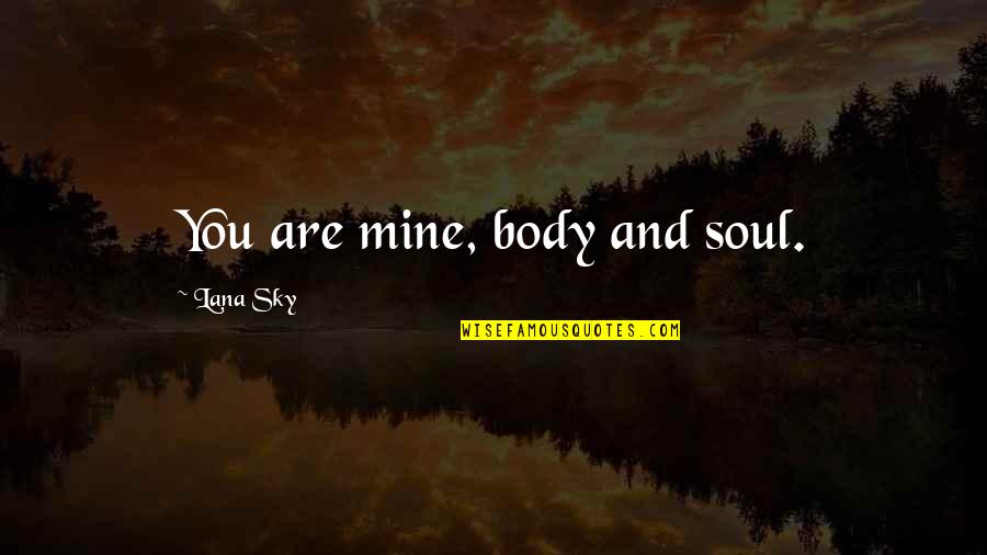 Are You Mine Quotes By Lana Sky: You are mine, body and soul.