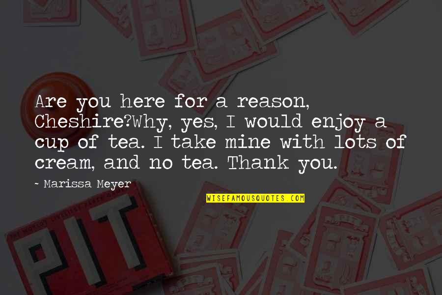 Are You Mine Quotes By Marissa Meyer: Are you here for a reason, Cheshire?Why, yes,