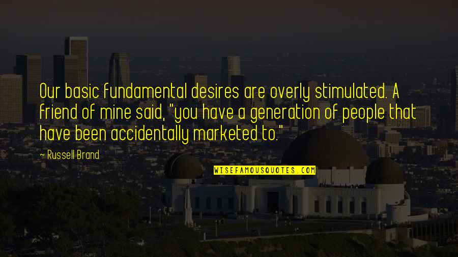 Are You Mine Quotes By Russell Brand: Our basic fundamental desires are overly stimulated. A