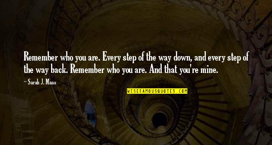 Are You Mine Quotes By Sarah J. Maas: Remember who you are. Every step of the