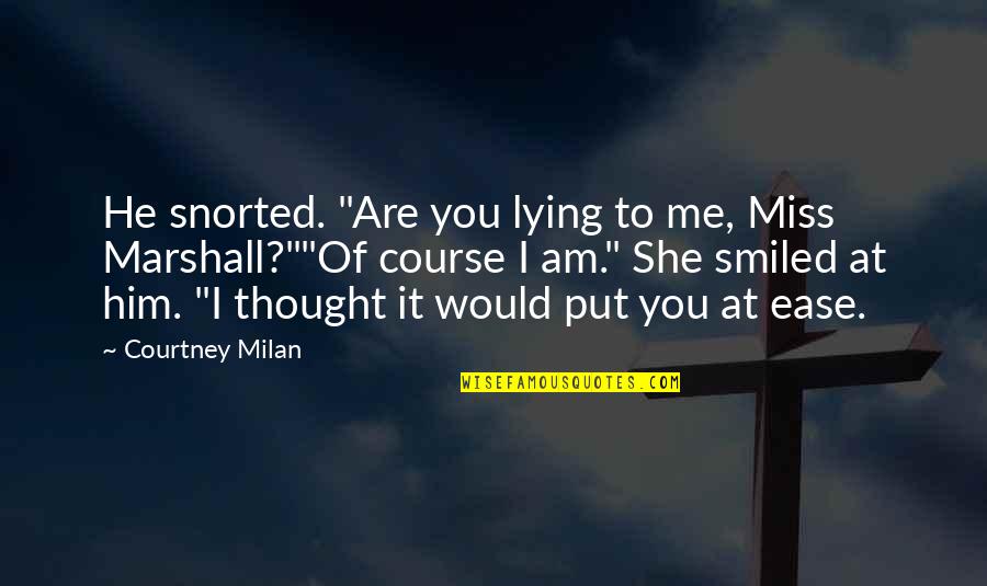 Are You Miss Me Quotes By Courtney Milan: He snorted. "Are you lying to me, Miss
