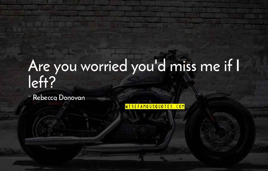 Are You Miss Me Quotes By Rebecca Donovan: Are you worried you'd miss me if I