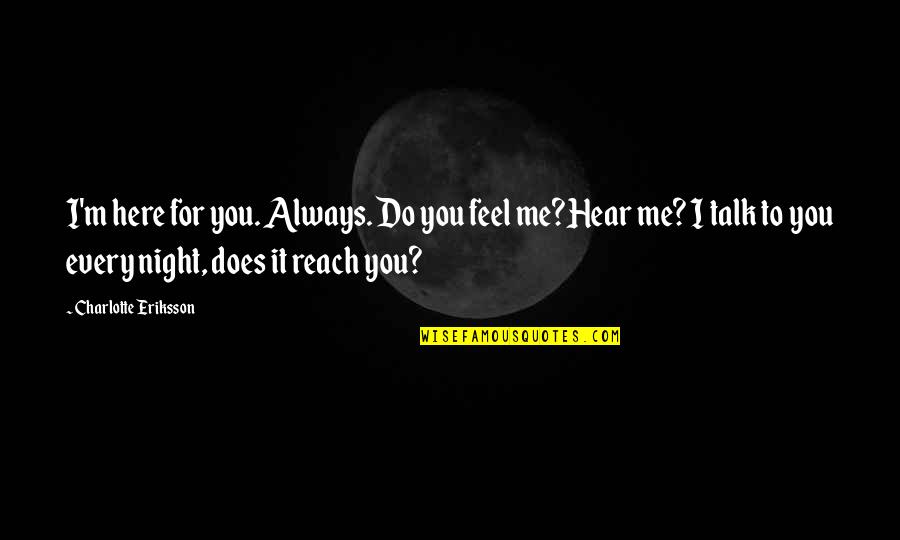 Are You Missing Me Quotes By Charlotte Eriksson: I'm here for you. Always. Do you feel